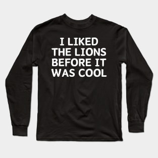 I Liked The Lions Before It Was Cool Long Sleeve T-Shirt